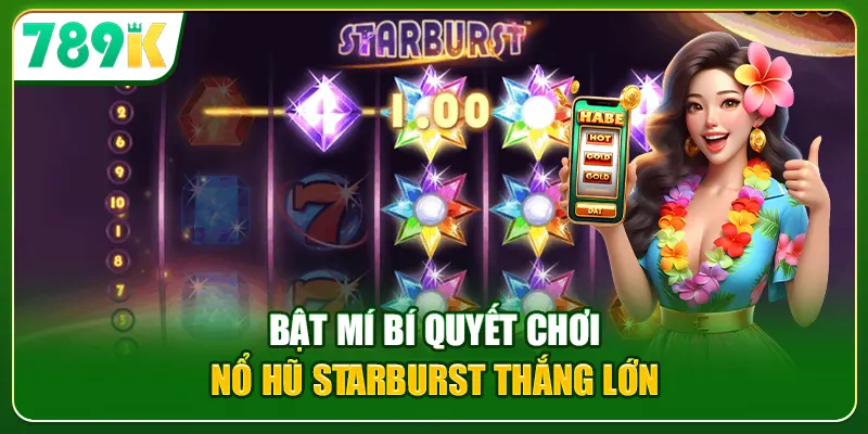 Bật mí bí quyết chơi Nổ Hũ Starburst thắng lớn