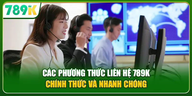 Các phương thức liên hệ 789K chính thức và nhanh chóng