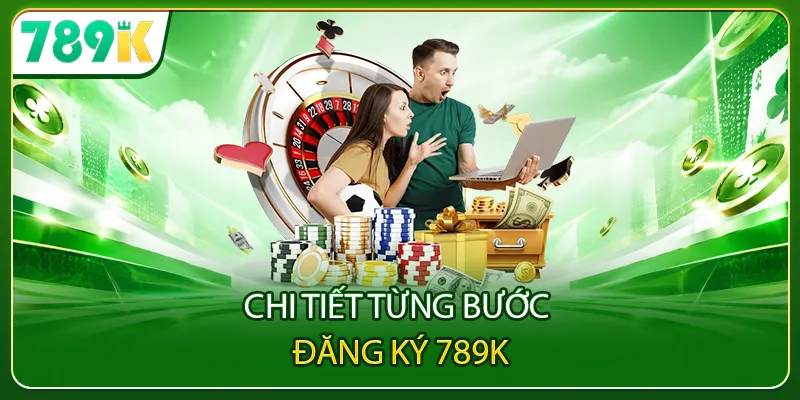 Chi tiết từng bước đăng ký 789K