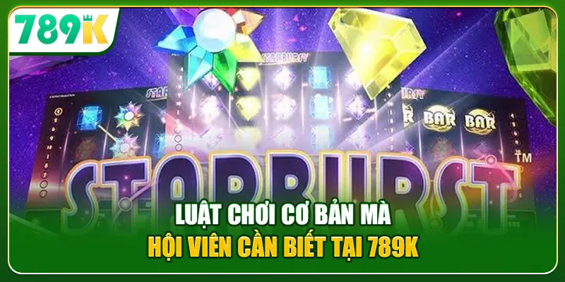 Luật chơi cơ bản mà hội viên cần biết tại 789K