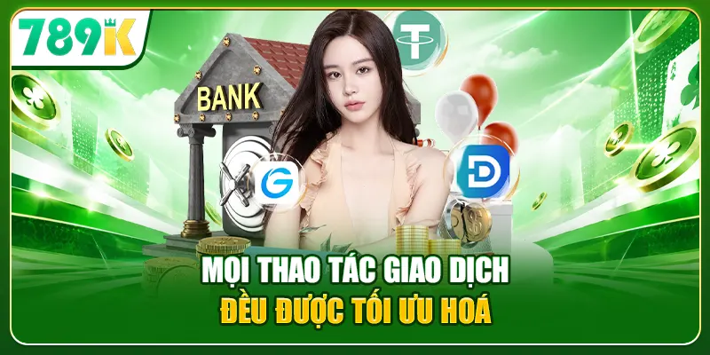 Mọi thao tác giao dịch đều được tối ưu hoá