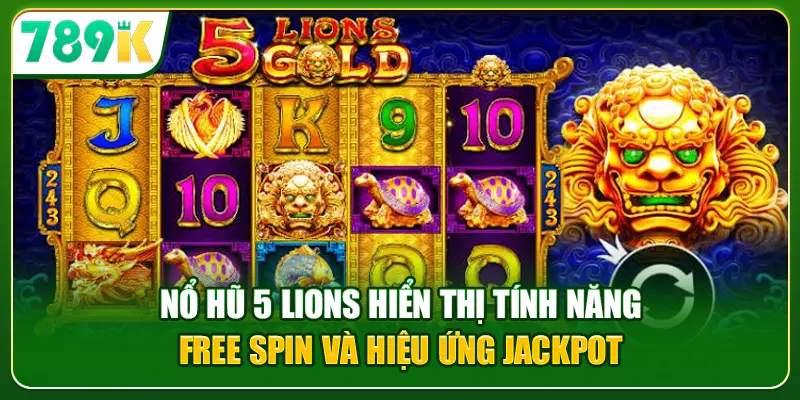 Nổ hũ 5 Lions hiển thị tính năng Free Spin và hiệu ứng jackpot