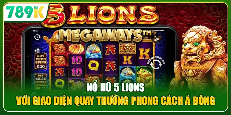Nổ hũ 5 Lions với giao diện quay thưởng phong cách Á Đông