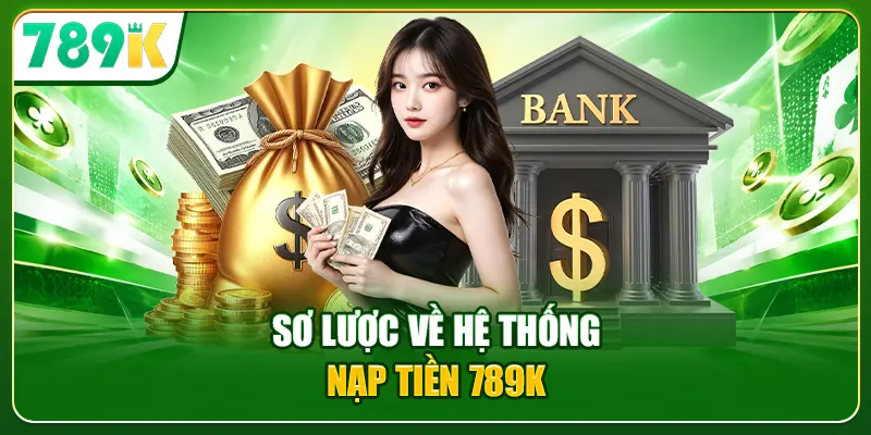 Sơ lược về hệ thống nạp tiền 789K