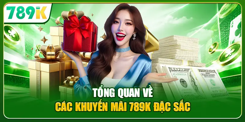 Tổng quan về các khuyến mãi 789K đặc sắc